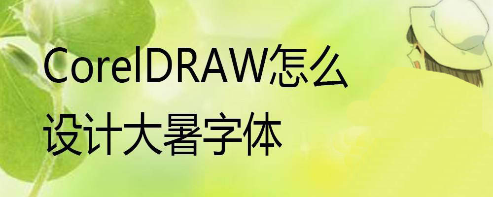 cdr怎么设计一款大暑的logo字体? cdr大暑节气文字的设计方法